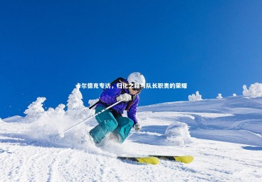 ng体育官网|卡尔德克专访，归化之路与队长职责的荣耀