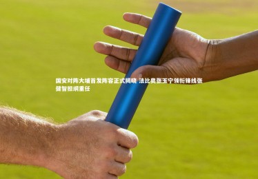 ng体育官网_国安对阵大埔首发阵容正式揭晓 法比奥张玉宁领衔锋线张健智担纲重任