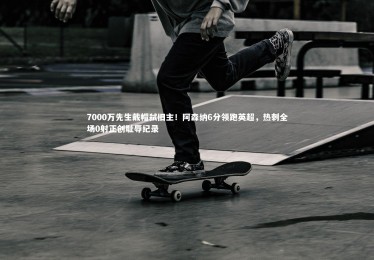 ng体育官方网站_7000万先生戴帽弑旧主！阿森纳6分领跑英超，热刺全场0射正创耻辱纪录