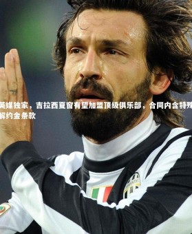 【ng体育平台】英媒独家，吉拉西夏窗有望加盟顶级俱乐部，合同内含特殊解约金条款